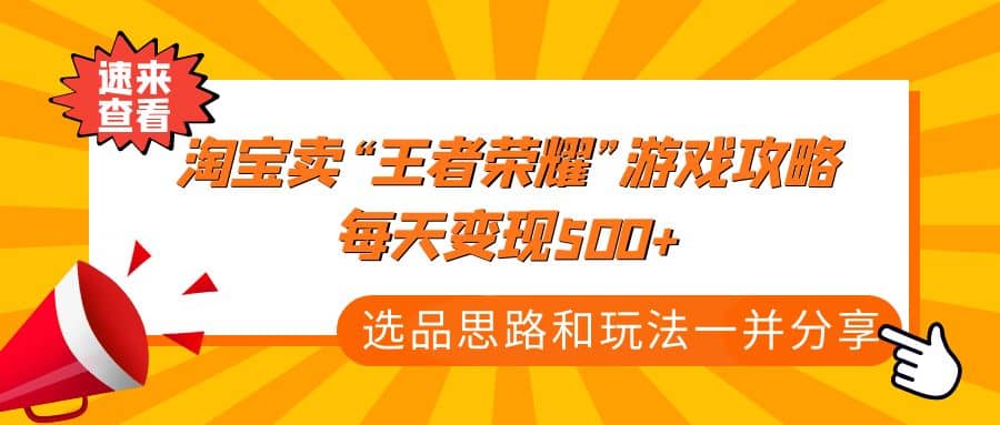 某付款文章《淘宝卖“王者荣耀”游戏攻略，每天变现500+，选品思路+玩法》凯哥轻创网-网创项目资源站-副业项目-创业项目-搞钱项目凯哥轻创网