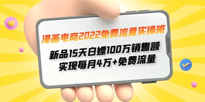 漫画电商2022免费流量实操班凯哥轻创网-网创项目资源站-副业项目-创业项目-搞钱项目凯哥轻创网