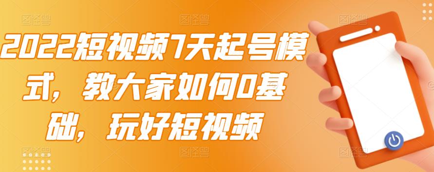 2022短视频7天起号模式，教大家如何0基础，玩好短视频凯哥轻创网-网创项目资源站-副业项目-创业项目-搞钱项目凯哥轻创网
