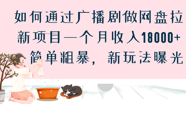 如何通过广播剧做网盘拉新项目一个月收入18000+，简单粗暴，新玩法曝光凯哥轻创网-网创项目资源站-副业项目-创业项目-搞钱项目凯哥轻创网
