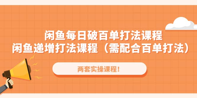 闲鱼每日破百单打法实操课程+闲鱼递增打法课程（需配合百单打法）凯哥轻创网-网创项目资源站-副业项目-创业项目-搞钱项目凯哥轻创网