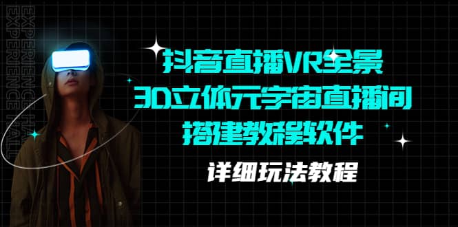 抖音直播VR全景3D立体元宇宙直播间搭建教程软件【详细玩法教程】凯哥轻创网-网创项目资源站-副业项目-创业项目-搞钱项目凯哥轻创网