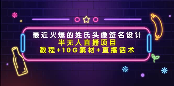 最近火爆的姓氏头像签名设计半无人直播项目（教程+10G素材+直播话术）凯哥轻创网-网创项目资源站-副业项目-创业项目-搞钱项目凯哥轻创网