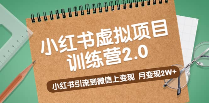 《小红书虚拟项目训练营2.0》小红书引流到微信上变现凯哥轻创网-网创项目资源站-副业项目-创业项目-搞钱项目凯哥轻创网
