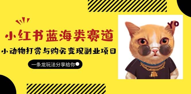 小红书蓝海类赛道：小动物打赏与购买变现副业项目，一条龙玩法分享给你凯哥轻创网-网创项目资源站-副业项目-创业项目-搞钱项目凯哥轻创网