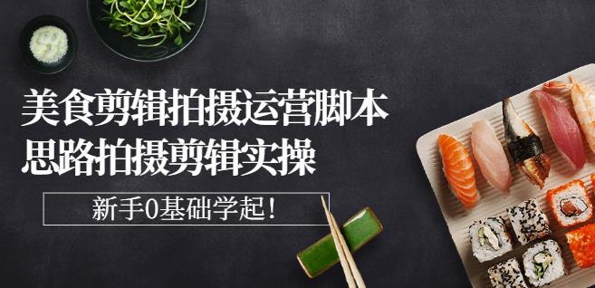 湘水·美食剪辑拍摄运营，脚本思路拍摄剪辑实操+基础知识凯哥轻创网-网创项目资源站-副业项目-创业项目-搞钱项目凯哥轻创网