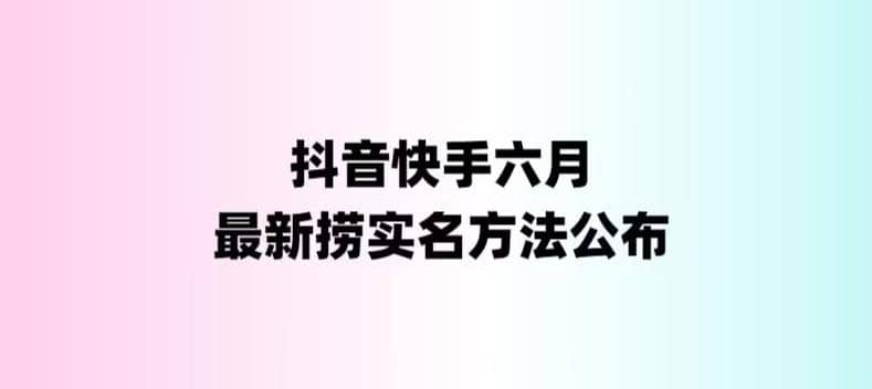 外面收费1800的最新快手抖音捞实名方法，会员自测【随时失效】凯哥轻创网-网创项目资源站-副业项目-创业项目-搞钱项目凯哥轻创网