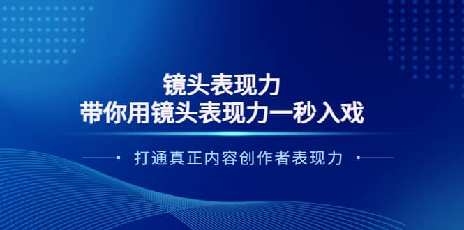 镜头表现力：带你用镜头表现力一秒入戏，打通真正内容创作者表现力凯哥轻创网-网创项目资源站-副业项目-创业项目-搞钱项目凯哥轻创网