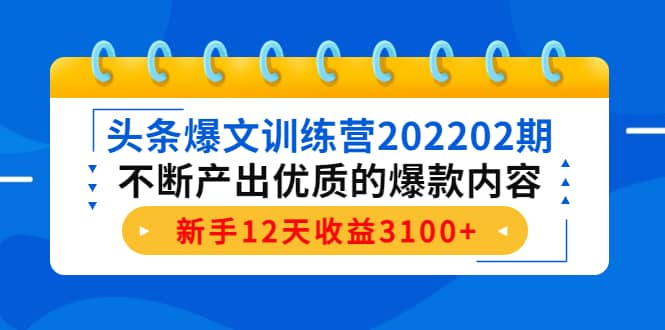 头条爆文训练营202202期，不断产出优质的爆款内容凯哥轻创网-网创项目资源站-副业项目-创业项目-搞钱项目凯哥轻创网