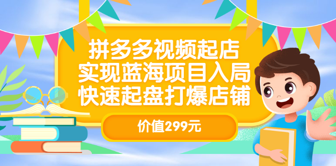 拼多多视频起店，实现蓝海项目入局，快速起盘打爆店铺（价值299元）凯哥轻创网-网创项目资源站-副业项目-创业项目-搞钱项目凯哥轻创网