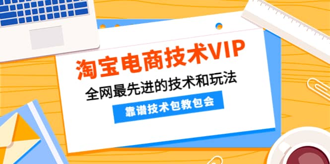 淘宝电商技术VIP，全网最先进的技术和玩法，靠谱技术包教包会（更新115）凯哥轻创网-网创项目资源站-副业项目-创业项目-搞钱项目凯哥轻创网