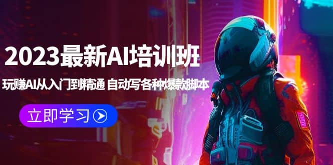 2023最新AI培训班：玩赚AI从入门到精通 自动写各种爆款脚本 (4月26更新)凯哥轻创网-网创项目资源站-副业项目-创业项目-搞钱项目凯哥轻创网