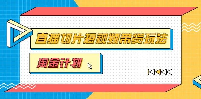 淘金之路第十期实战训练营【直播切片】，小杨哥直播切片短视频带货玩法凯哥轻创网-网创项目资源站-副业项目-创业项目-搞钱项目凯哥轻创网