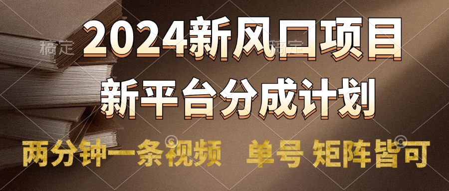2024风口项目，新平台分成计划，两分钟一条视频，单号轻松上手月入9000+凯哥轻创网-网创项目资源站-副业项目-创业项目-搞钱项目凯哥轻创网