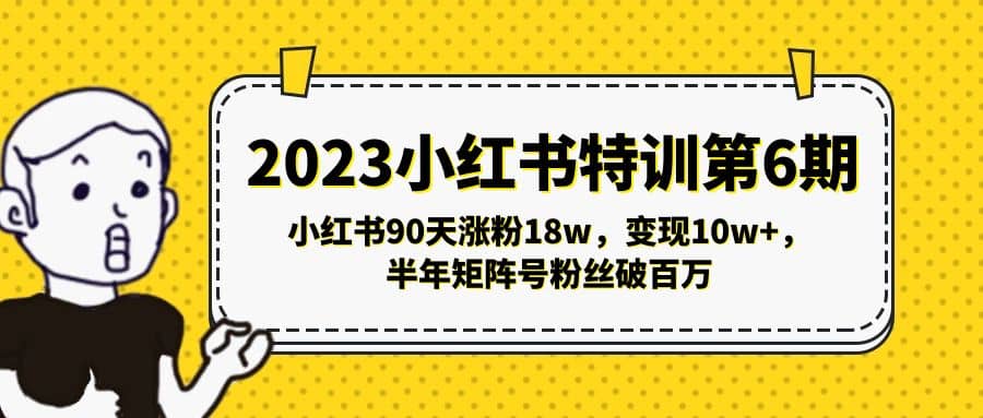 2023小红书特训第6期，小红书90天涨粉18w，变现10w+，半年矩阵号粉丝破百万凯哥轻创网-网创项目资源站-副业项目-创业项目-搞钱项目凯哥轻创网