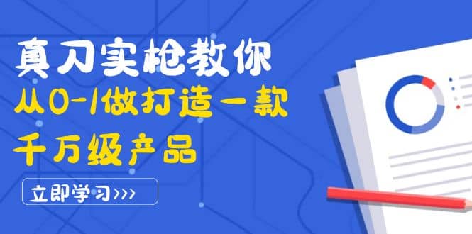真刀实枪教你从0-1做打造一款千万级产品：策略产品能力+市场分析+竞品分析凯哥轻创网-网创项目资源站-副业项目-创业项目-搞钱项目凯哥轻创网