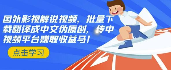 国外影视解说视频，批量下载翻译成中文伪原创，传中视频平台赚取收益凯哥轻创网-网创项目资源站-副业项目-创业项目-搞钱项目凯哥轻创网