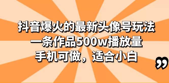 抖音爆火的最新头像号玩法，一条作品500w播放量，手机可做，适合小白凯哥轻创网-网创项目资源站-副业项目-创业项目-搞钱项目凯哥轻创网