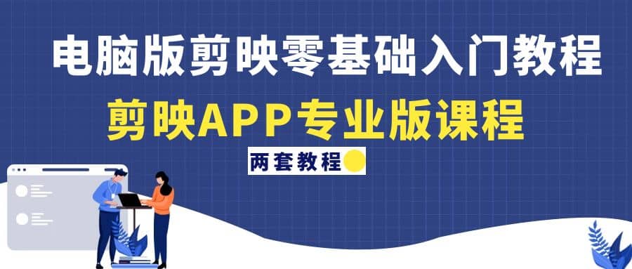 电脑版剪映零基础入门教程+剪映APP专业版课程（两套教程）凯哥轻创网-网创项目资源站-副业项目-创业项目-搞钱项目凯哥轻创网