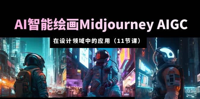 AI·智能绘画Midjourney AIGC 在设计领域中的应用 从入门到精通（11节课）凯哥轻创网-网创项目资源站-副业项目-创业项目-搞钱项目凯哥轻创网