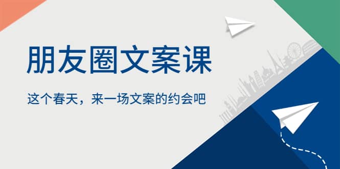 朋友圈文案课，这个春天，来一场文案的约会吧凯哥轻创网-网创项目资源站-副业项目-创业项目-搞钱项目凯哥轻创网