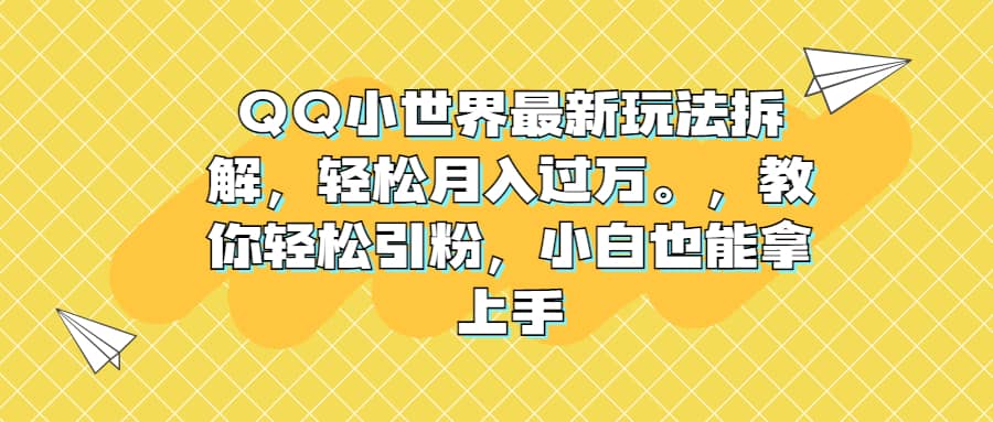 QQ小世界最新玩法拆解，轻松月入过万。教你轻松引粉，小白也能拿上手凯哥轻创网-网创项目资源站-副业项目-创业项目-搞钱项目凯哥轻创网