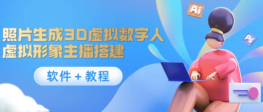 照片生成3D虚拟数字人，虚拟形象主播搭建(软件＋教程)凯哥轻创网-网创项目资源站-副业项目-创业项目-搞钱项目凯哥轻创网