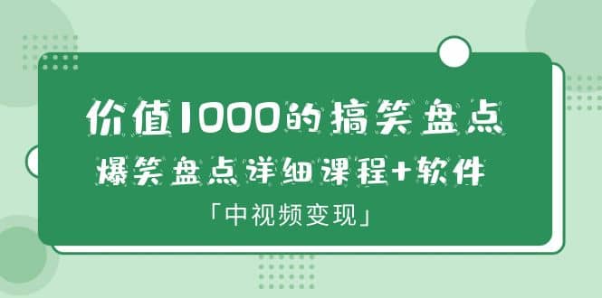 价值1000的搞笑盘点大V爆笑盘点详细课程+软件，中视频变现凯哥轻创网-网创项目资源站-副业项目-创业项目-搞钱项目凯哥轻创网