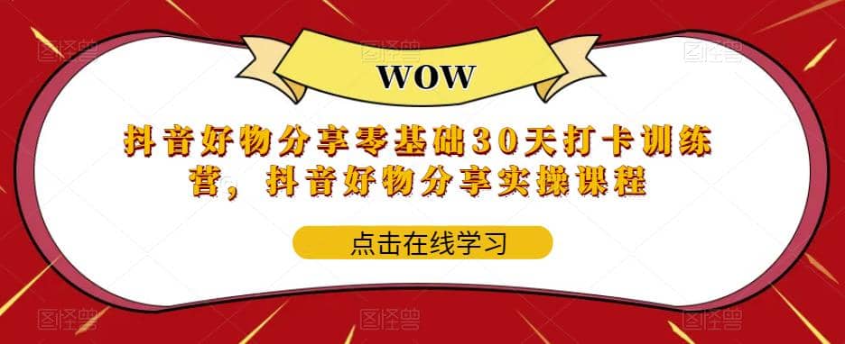 抖音好物分享0基础30天-打卡特训营，抖音好物分享实操课程凯哥轻创网-网创项目资源站-副业项目-创业项目-搞钱项目凯哥轻创网