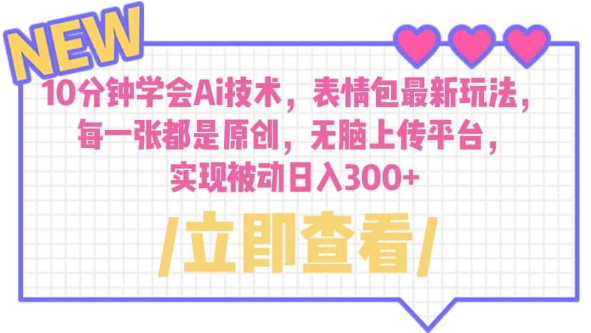 10分钟学会Ai技术，表情包最新玩法，每一张都是原创 无脑上传平台 日入300+凯哥轻创网-网创项目资源站-副业项目-创业项目-搞钱项目凯哥轻创网