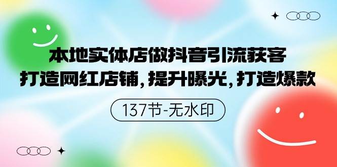 本地实体店做抖音引流获客，打造网红店铺，提升曝光，打造爆款-137节无水印凯哥轻创网-网创项目资源站-副业项目-创业项目-搞钱项目凯哥轻创网