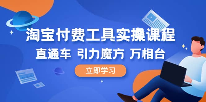 淘宝付费工具·实操课程，直通车-引力魔方-万相台（41节视频课）凯哥轻创网-网创项目资源站-副业项目-创业项目-搞钱项目凯哥轻创网