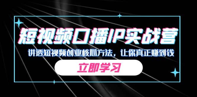 某收费培训：短视频口播IP实战营，讲透短视频创业核心方法，让你真正赚到钱凯哥轻创网-网创项目资源站-副业项目-创业项目-搞钱项目凯哥轻创网