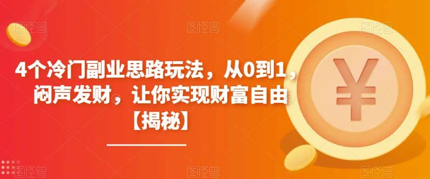 4个冷门副业思路玩法，从0到1，闷声发财，让你实现财富自由【揭秘】凯哥轻创网-网创项目资源站-副业项目-创业项目-搞钱项目凯哥轻创网