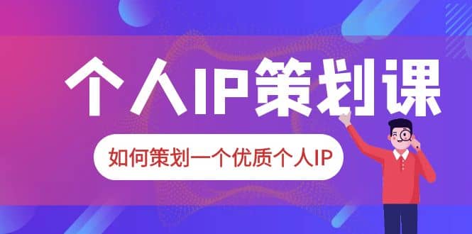 2023普通人都能起飞的个人IP策划课，如何策划一个优质个人IP凯哥轻创网-网创项目资源站-副业项目-创业项目-搞钱项目凯哥轻创网