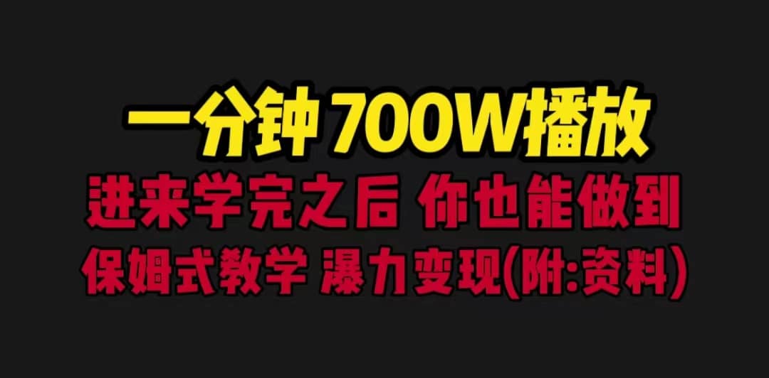 一分钟700W播放 进来学完 你也能做到 保姆式教学 暴力变现（教程+83G素材）凯哥轻创网-网创项目资源站-副业项目-创业项目-搞钱项目凯哥轻创网