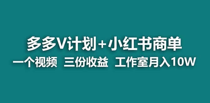 【蓝海项目】多多v计划+小红书商单 一个视频三份收益 工作室月入10w凯哥轻创网-网创项目资源站-副业项目-创业项目-搞钱项目凯哥轻创网
