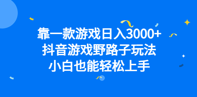靠一款游戏日入3000+，抖音游戏野路子玩法，小白也能轻松上手凯哥轻创网-网创项目资源站-副业项目-创业项目-搞钱项目凯哥轻创网