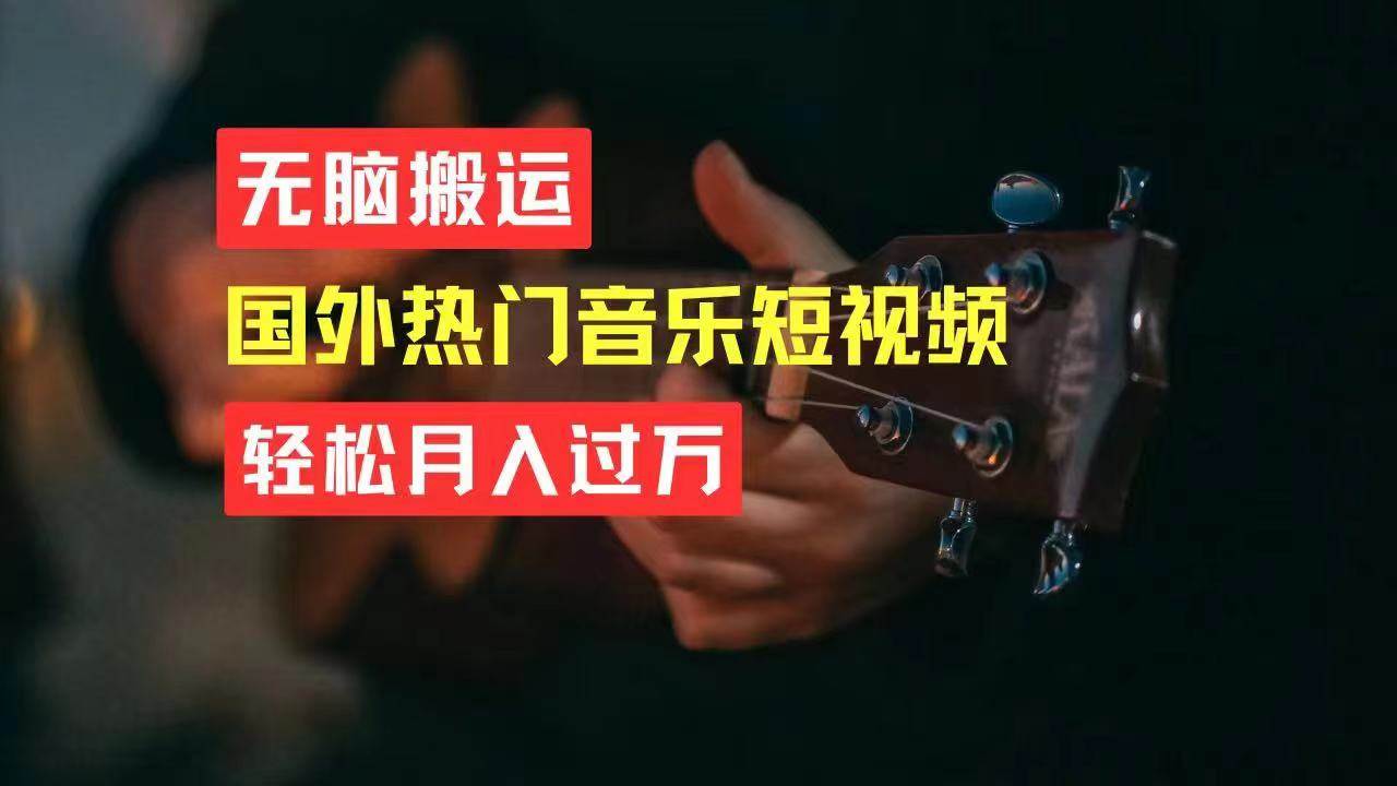 无脑搬运国外热门音乐短视频，轻松月入过万凯哥轻创网-网创项目资源站-副业项目-创业项目-搞钱项目凯哥轻创网