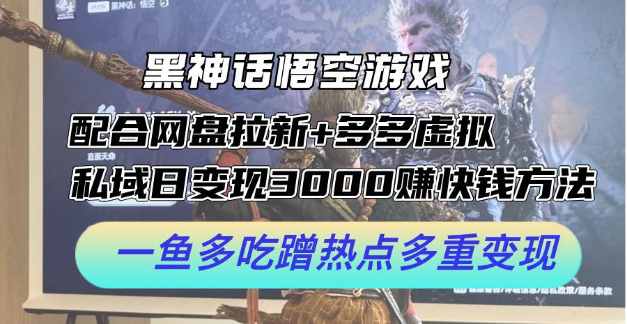 黑神话悟空游戏配合网盘拉新+多多虚拟+私域日变现3000+赚快钱方法。…凯哥轻创网-网创项目资源站-副业项目-创业项目-搞钱项目凯哥轻创网