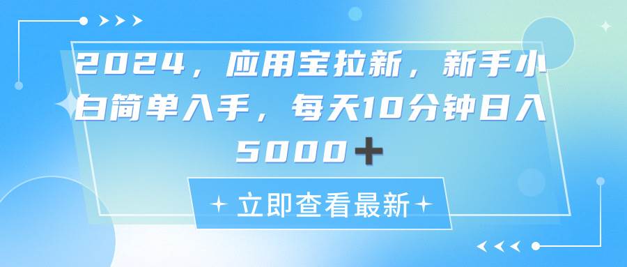 2024应用宝拉新，真正的蓝海项目，每天动动手指，日入5000+凯哥轻创网-网创项目资源站-副业项目-创业项目-搞钱项目凯哥轻创网