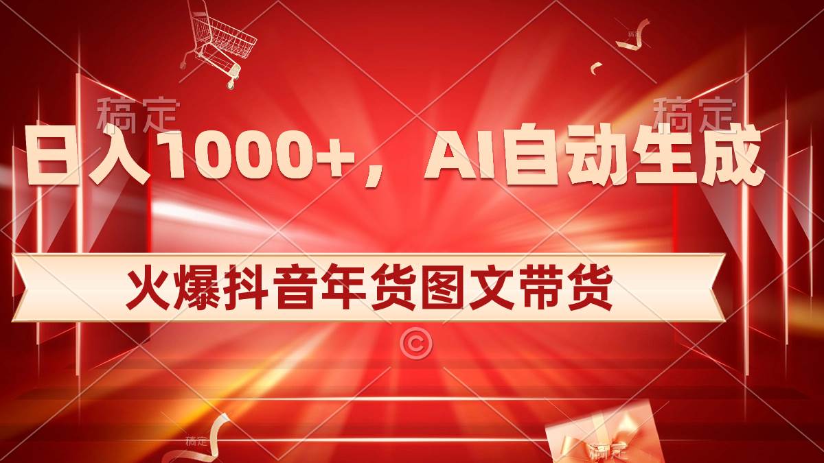 日入1000+火爆抖音年货图文带货，AI自动生成自己的年货原创图文凯哥轻创网-网创项目资源站-副业项目-创业项目-搞钱项目凯哥轻创网