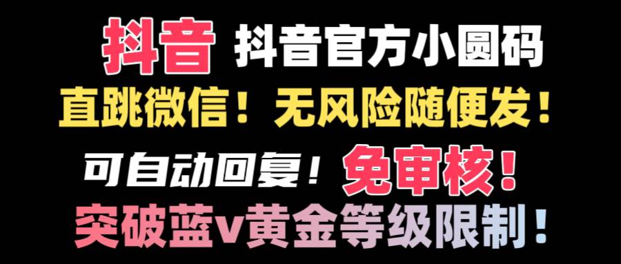 抖音二维码直跳微信技术！站内随便发不违规！！凯哥轻创网-网创项目资源站-副业项目-创业项目-搞钱项目凯哥轻创网