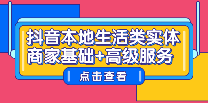 抖音本地生活类实体商家基础+高级服务凯哥轻创网-网创项目资源站-副业项目-创业项目-搞钱项目凯哥轻创网