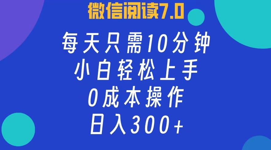 微信阅读7.0，每日10分钟，日收入300+，0成本小白轻松上手凯哥轻创网-网创项目资源站-副业项目-创业项目-搞钱项目凯哥轻创网