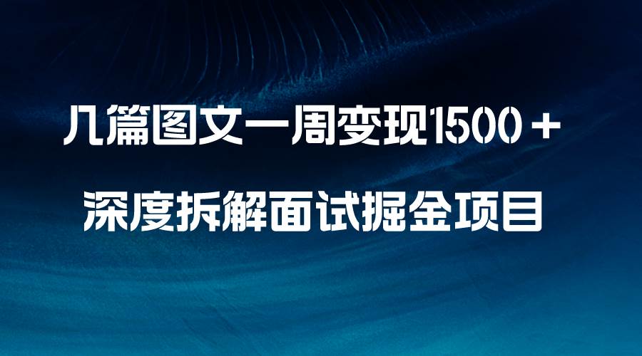 几篇图文一周变现1500＋，深度拆解面试掘金项目，小白轻松上手凯哥轻创网-网创项目资源站-副业项目-创业项目-搞钱项目凯哥轻创网