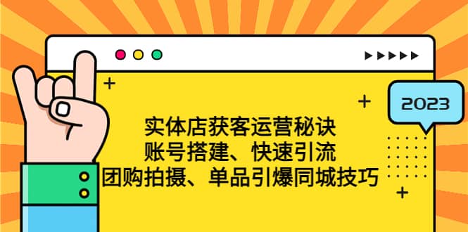 实体店获客运营秘诀：账号搭建-快速引流-团购拍摄-单品引爆同城技巧 等等凯哥轻创网-网创项目资源站-副业项目-创业项目-搞钱项目凯哥轻创网
