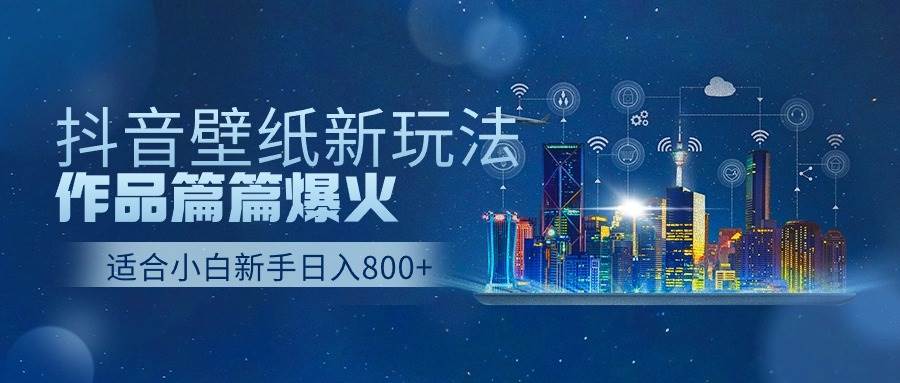 抖音壁纸号新玩法，作品篇篇爆火，日收益500+凯哥轻创网-网创项目资源站-副业项目-创业项目-搞钱项目凯哥轻创网