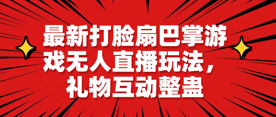 最新打脸扇巴掌游戏无人直播玩法，礼物互动整蛊凯哥轻创网-网创项目资源站-副业项目-创业项目-搞钱项目凯哥轻创网
