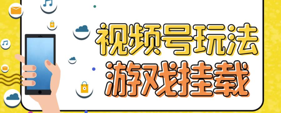 视频号游戏挂载最新玩法，玩玩游戏一天好几百凯哥轻创网-网创项目资源站-副业项目-创业项目-搞钱项目凯哥轻创网